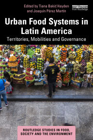 Title: Urban Food Systems in Latin America: Territories, Mobilities and Governance, Author: Tiana Bakic Hayden