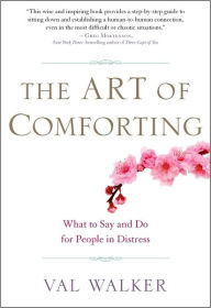 Title: The Art of Comforting: What to Say and Do for People in Distress, Author: Val Walker