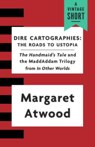 Title: Dire Cartographies: The Roads to Ustopia and The Handmaid's Tale, Author: Margaret Atwood