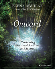 Title: Onward: Cultivating Emotional Resilience in Educators, Author: Elena Aguilar