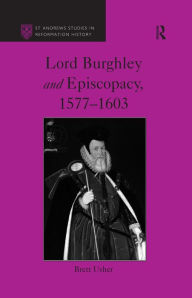 Title: Lord Burghley and Episcopacy, 1577-1603, Author: Brett Usher