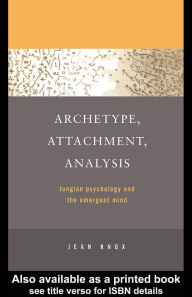 Title: Archetype, Attachment, Analysis: Jungian Psychology and the Emergent Mind, Author: Jean Knox