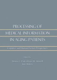Title: Processing of Medical information in Aging Patients: Cognitive and Human Factors Perspectives, Author: Roger W. Morrell