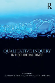 Title: Qualitative Inquiry in Neoliberal Times / Edition 1, Author: Norman K. Denzin