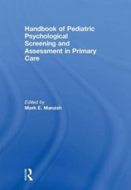 Title: Handbook of Pediatric Psychological Screening and Assessment in Primary Care / Edition 1, Author: Mark E. Maruish