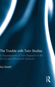 Title: The Trouble with Twin Studies: A Reassessment of Twin Research in the Social and Behavioral Sciences / Edition 1, Author: Jay Joseph