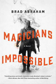 Title: Magicians Impossible: A Novel, Author: Brad Abraham