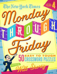 Title: The New York Times Monday Through Friday Easy to Tough Crossword Puzzles Volume 4: 50 Puzzles from the Pages of The New York Times, Author: The New York Times