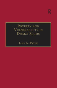 Title: Poverty and Vulnerability in Dhaka Slums: The Urban Livelihoods Study, Author: Jane A. Pryer