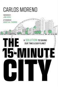Title: The 15-Minute City: A Solution to Saving Our Time and Our Planet, Author: Carlos Moreno