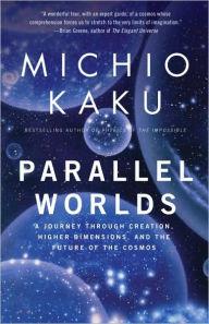 Title: Parallel Worlds: A Journey Through Creation, Higher Dimensions, and the Future of the Cosmos, Author: Michio Kaku