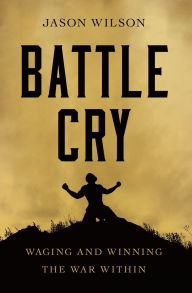 Title: Battle Cry: Waging and Winning the War Within, Author: Jason Wilson