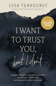Title: I Want to Trust You, but I Don't: Moving Forward When You're Skeptical of Others, Afraid of What God Will Allow, and Doubtful of Your Own Discernment, Author: Lysa TerKeurst