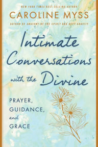 Title: Intimate Conversations with the Divine: Prayer, Guidance, and Grace, Author: Caroline Myss PhD