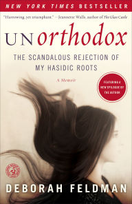 Title: Unorthodox: The Scandalous Rejection of My Hasidic Roots, Author: Deborah Feldman