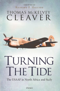 Title: Turning The Tide: The USAAF in North Africa and Sicily, Author: Thomas McKelvey Cleaver