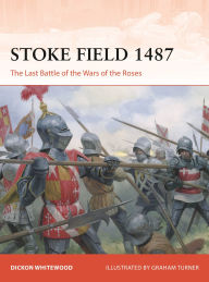 Title: Stoke Field 1487: The Last Battle of the Wars of the Roses, Author: Dickon Whitewood