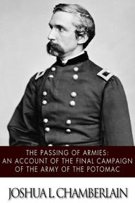 Title: The Passing of the Armies: An Account of the Final Campaign of the Army of the Potomac, Author: Joshua L Chamberlain