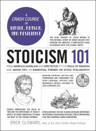 Title: Stoicism 101: From Marcus Aurelius and Epictetus to the Role of Reason and Amor Fati, an Essential Primer on Stoic Philosophy, Author: Erick Cloward