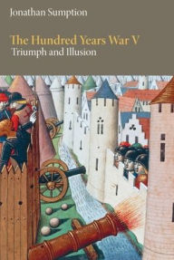 Title: The Hundred Years War, Volume 5: Triumph and Illusion, Author: Jonathan Sumption