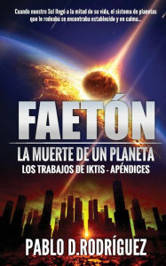 Title: Faetón. La muerte de un Planeta: Los Trabajos de Iktis - Apéndices, Author: Pablo D Rodriguez