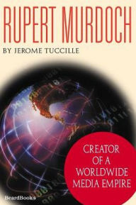 Title: Rupert Murdoch: Creator of a Worldwide Media Empire, Author: Jerome Tuccille