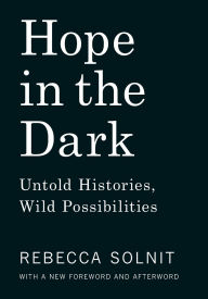 Title: Hope in the Dark: Untold Histories, Wild Possibilities, Author: Rebecca Solnit