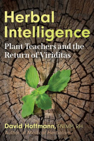 Title: Herbal Intelligence: Plant Teachers and the Return of Viriditas, Author: David Hoffmann FNIMH