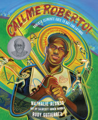 Title: Call Me Roberto!: Roberto Clemente Goes to Bat for Latinos, Author: Nathalie Alonso
