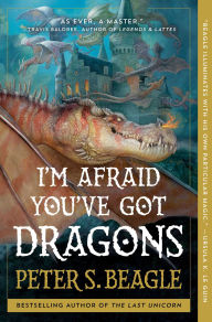 Title: I'm Afraid You've Got Dragons, Author: Peter S. Beagle