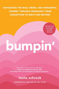 Bumpin': Navigating the Wild, Weird, and Wonderful Journey Through Pregnancy from Conception to Birth and Beyond, REVISED AND UPDATED