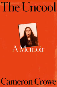 Title: The Uncool: A Memoir, Author: Cameron Crowe