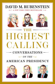 Title: The Highest Calling: Conversations on the American Presidency, Author: David M. Rubenstein