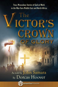 Title: The Victor's Crown of Glory: True, Miraculous Stories of God at Work in the War-Torn Middle East and North Africa, Author: Dorcas Sharp Hoover