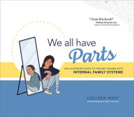 Title: We All Have Parts: An Illustrated Guide to Healing Trauma with Internal Family Systems, Author: Colleen West