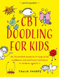 Title: CBT Doodling for Kids: 50 Illustrated Handouts to Help Build Confidence and Emotional Resilience in Children Aged 6-11, Author: Tanja Sharpe