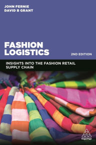 Title: Fashion Logistics: Insights into the Fashion Retail Supply Chain / Edition 2, Author: John Fernie