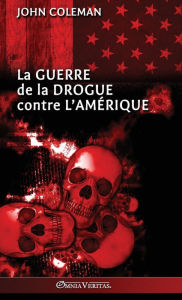 Title: La guerre de la drogue contre l'Amï¿½rique, Author: John Coleman
