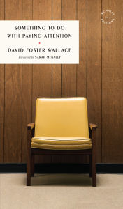 Title: Something to Do with Paying Attention, Author: David Foster Wallace