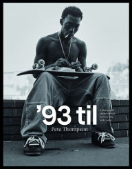 Title: '93 til: A Photographic Journey Through Skateboarding in the 1990s, Author: Pete Thompson