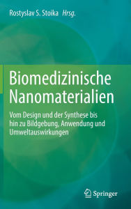 Title: Biomedizinische Nanomaterialien: Vom Design und der Synthese bis hin zu Bildgebung, Anwendung und Umweltauswirkungen, Author: Rostyslav S. Stoika
