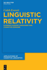 Title: Linguistic Relativity: Evidence Across Languages and Cognitive Domains, Author: Caleb Everett