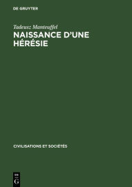 Title: Naissance d'une hérésie: Les adeptes de la pauvreté volontaire au moyen âge, Author: Tadeusz Manteuffel