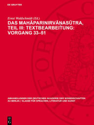 Title: Das Mahaparinirva?asutra, Teil III: Textbearbeitung: Vorgang 33-51: Text in Sanskrit und Tibetisch, verglichen mit dem Pali nebst einer Übersetzung der chinesischen Entsprechung im Vinaya der Mulasarvastivadins, Author: Ernst Waldschmidt