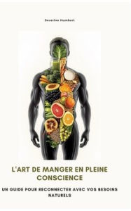 Title: L'art de manger en pleine conscience: Un guide pour reconnecter avec vos besoins naturels, Author: Severine Humbert