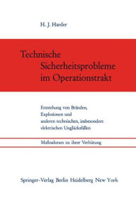 Title: Technische Sicherheitsprobleme im Operationstrakt: Entstehung von Brï¿½nden, Explosionen und anderen technischen, insbesondere elektrischen Unglï¿½cksfï¿½llen. Maï¿½nahmen zu ihrer Verhï¿½tung, Author: Hans J. Harder