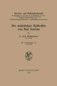 Title: Die natürlichen Heilkräfte von Bad Gastein, Author: Alois Windischbauer