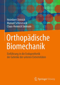 Title: Orthopï¿½dische Biomechanik: Einfï¿½hrung in die Endoprothetik der Gelenke der unteren Extremitï¿½ten, Author: Heimbert Dittrich