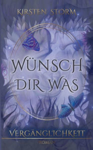 Title: Wï¿½nsch Dir Was: Vergï¿½nglichkeit, Author: Kirsten Storm