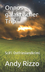 Title: Onnos galaktischer Trip: SciFi Ostfrieslandkrimi, Author: Andy Rizzo